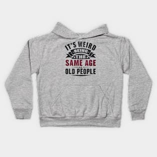 It's Weird Being Same Age Old People Kids Hoodie